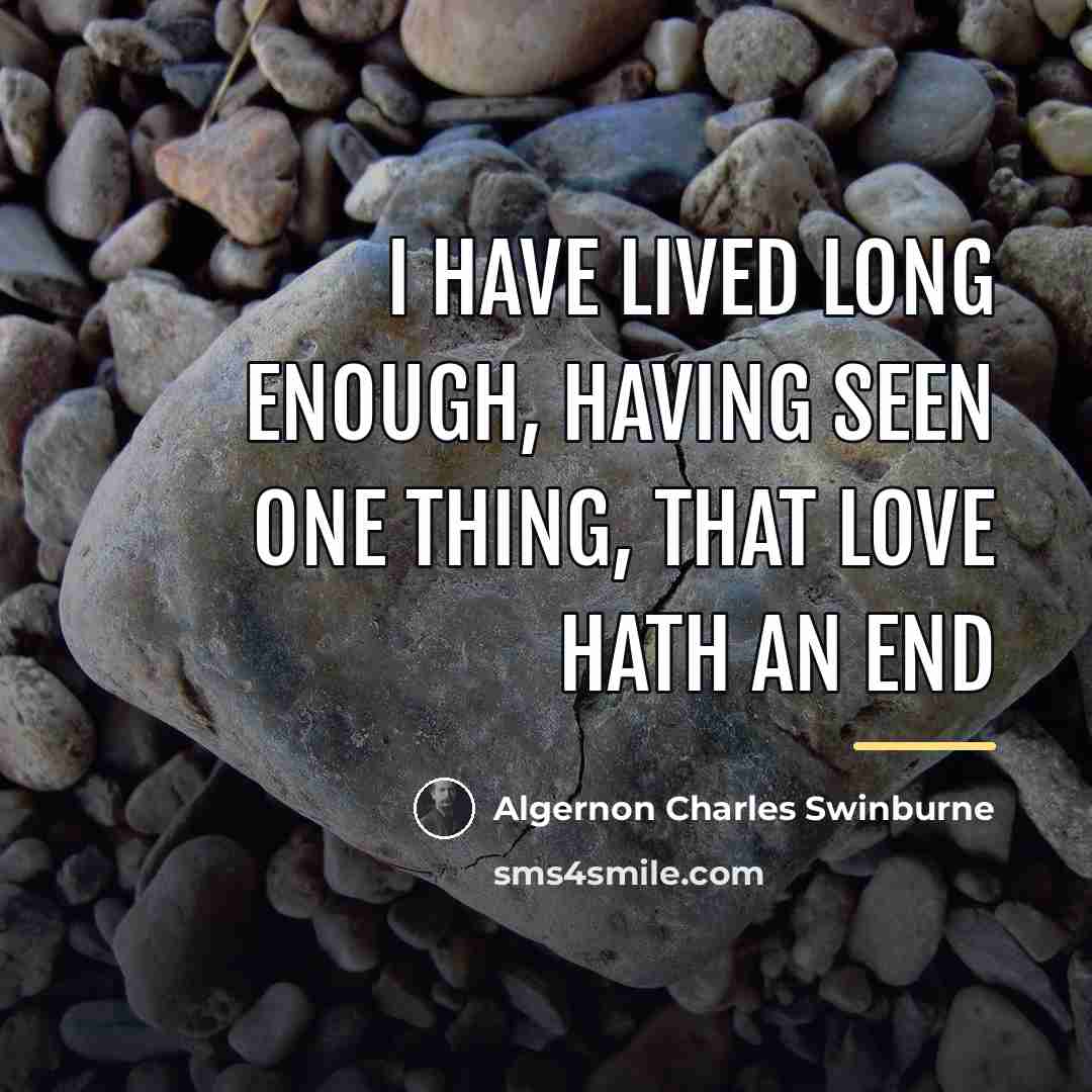 “I have lived long enough, having seen one thing, that…” quote by Algernon Charles Swinburne
