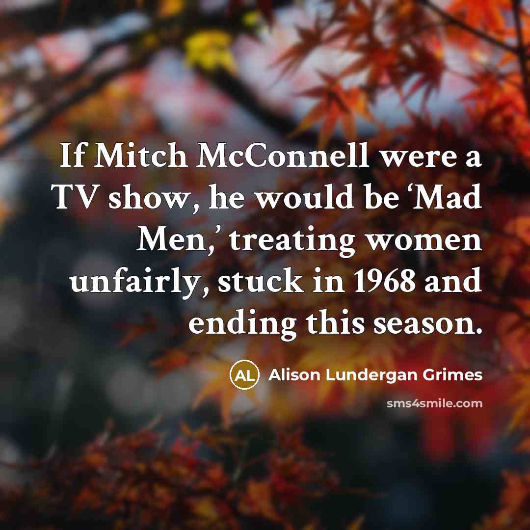 “If Mitch McConnell were a TV show, he would be…” quote by Alison Lundergan Grimes