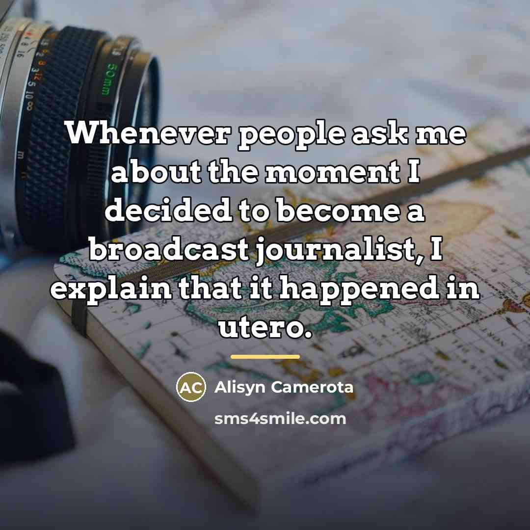 “Whenever people ask me about the moment I decided to…” quote by Alisyn Camerota