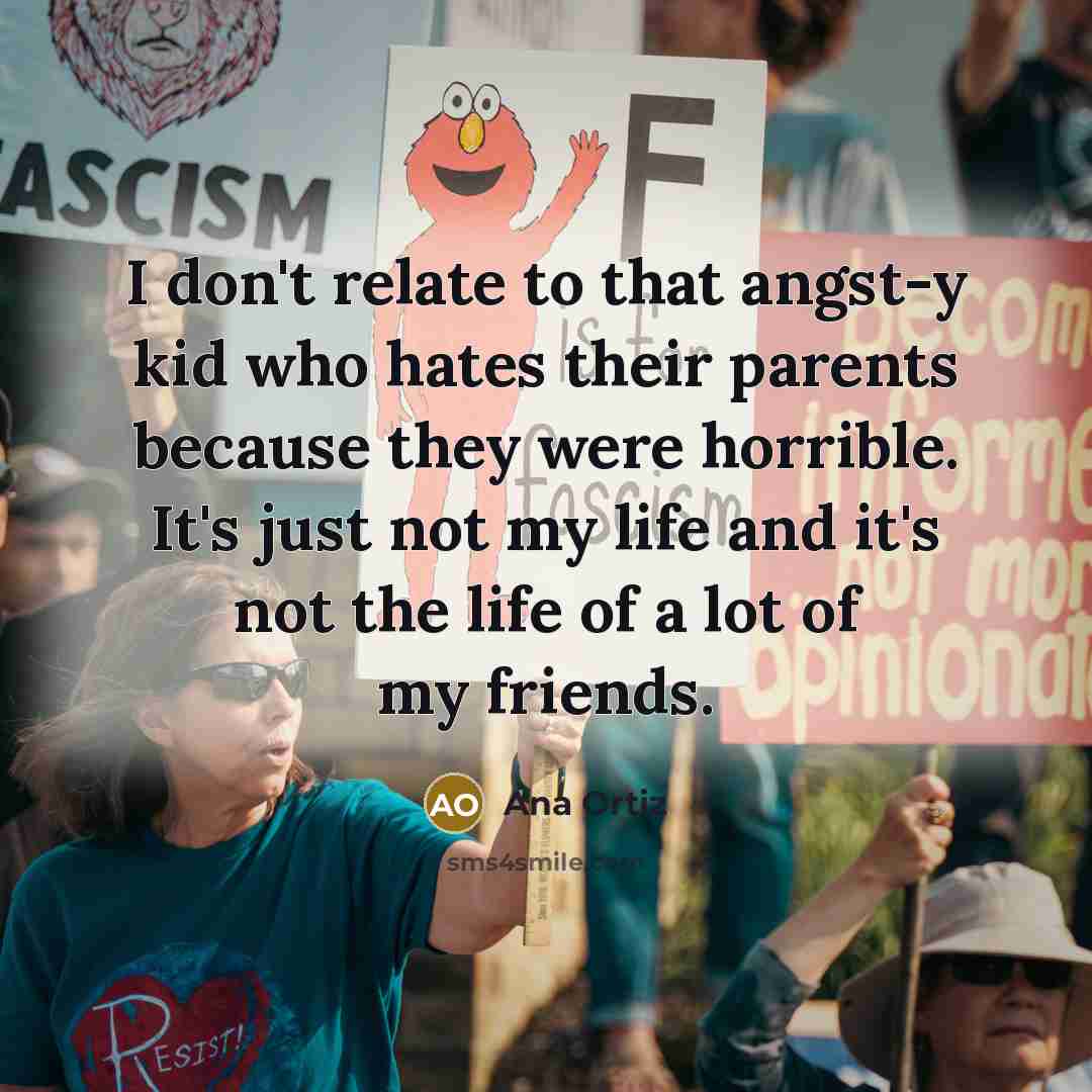 “I don't relate to that angst-y kid who hates their…” quote by Ana Ortiz