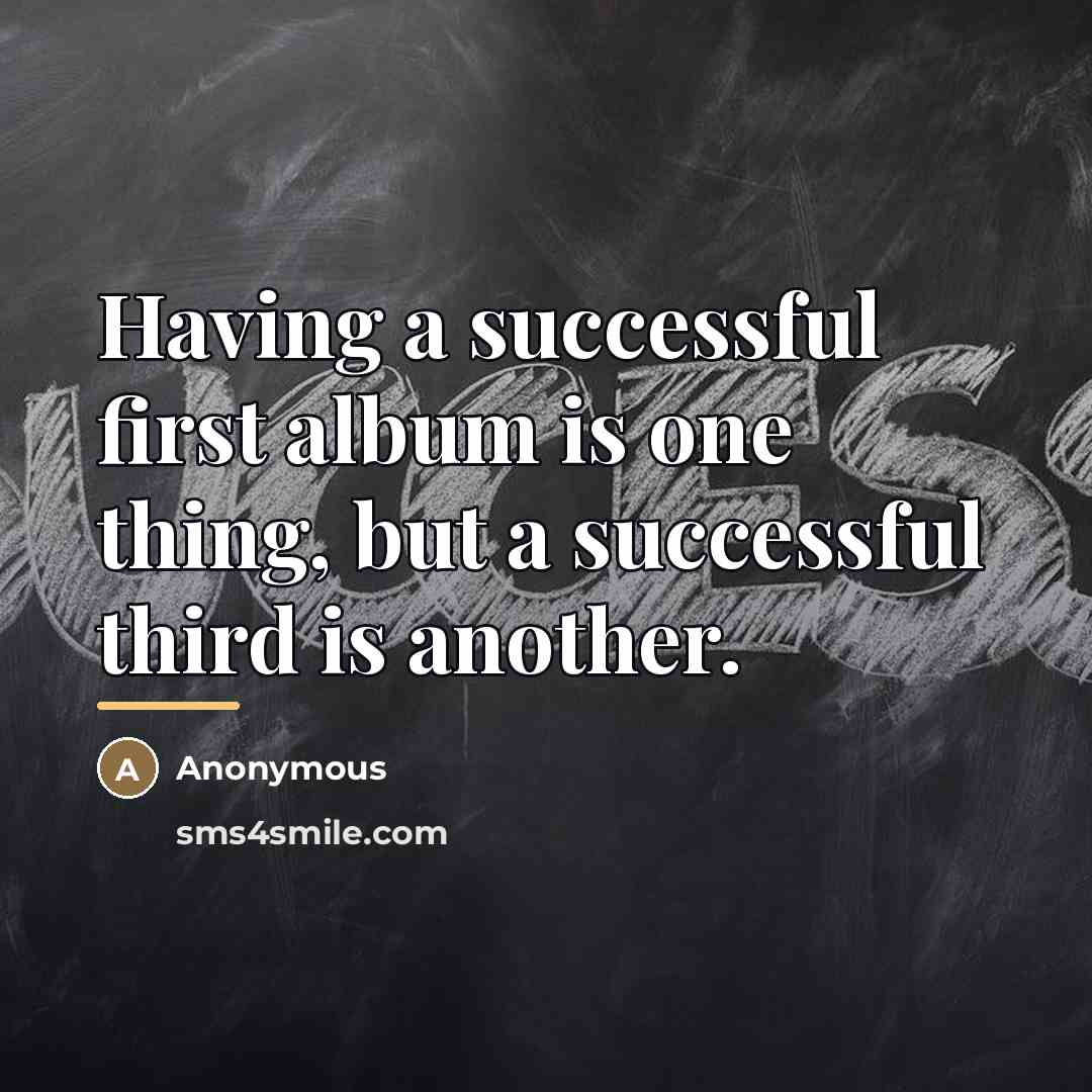 “Having a successful first album is one thing, but a…” quote by Anonymous