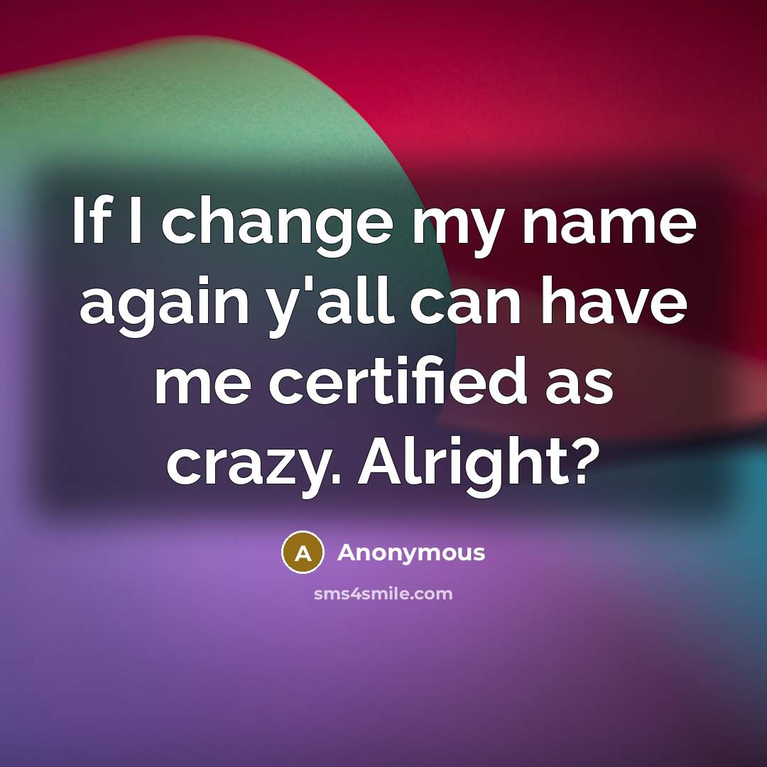 “If I change my name again y'all can have me…” quote by Anonymous