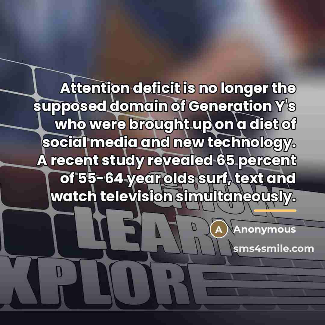 “Attention deficit is no longer the supposed domain of Generation…” quote by Anonymous