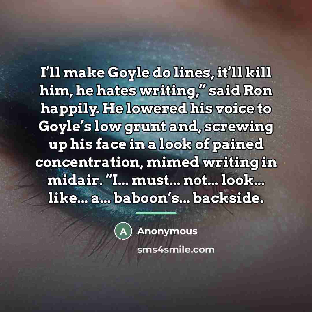 “I’ll make Goyle do lines, it’ll kill him, he hates…” quote by Anonymous