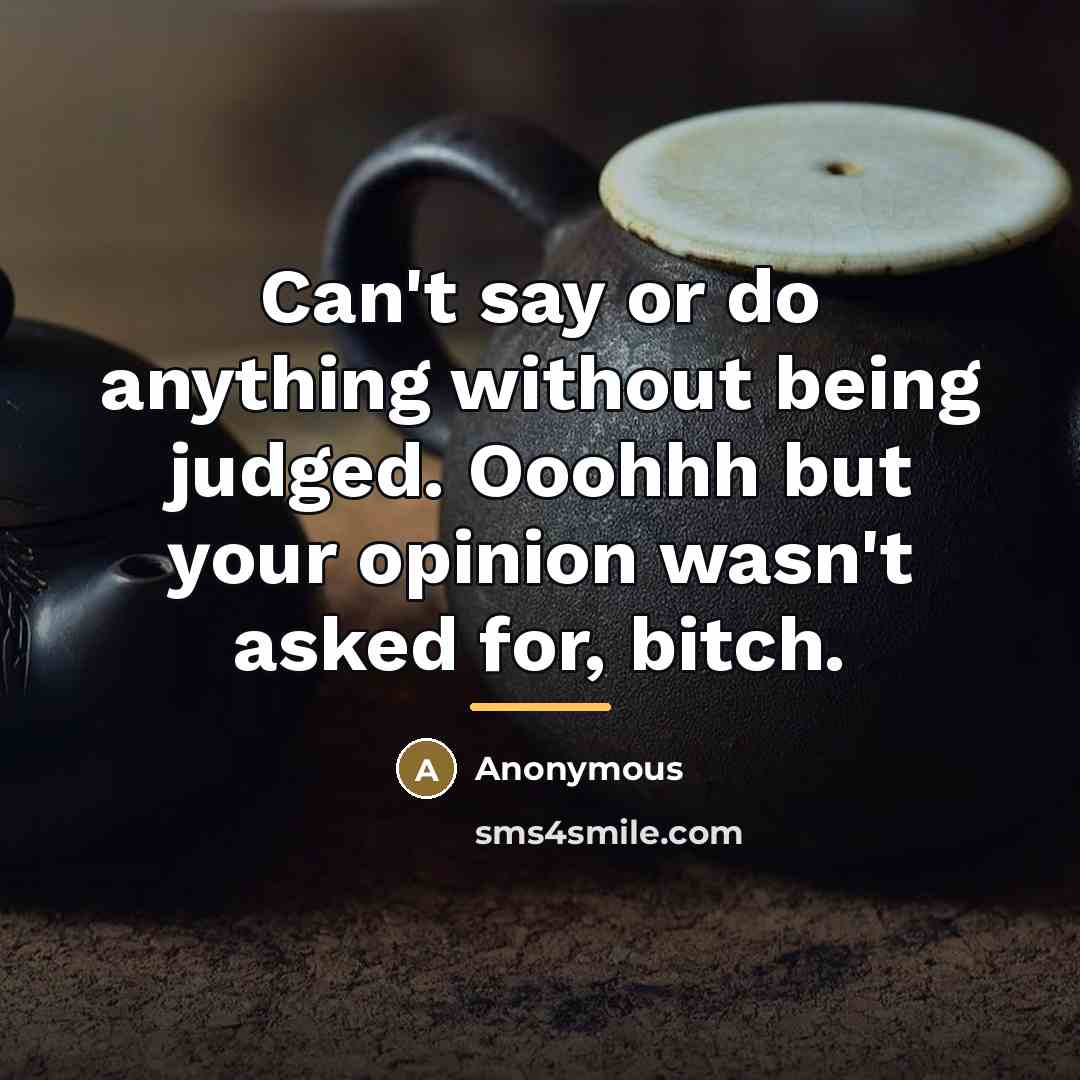 “Can't say or do anything without being judged. Ooohhh but…” quote by Anonymous