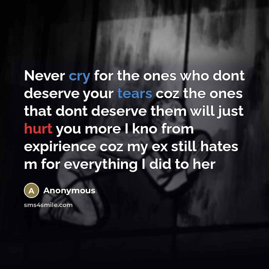 “Never cry for the ones who dont deserve your tears…” quote by Anonymous