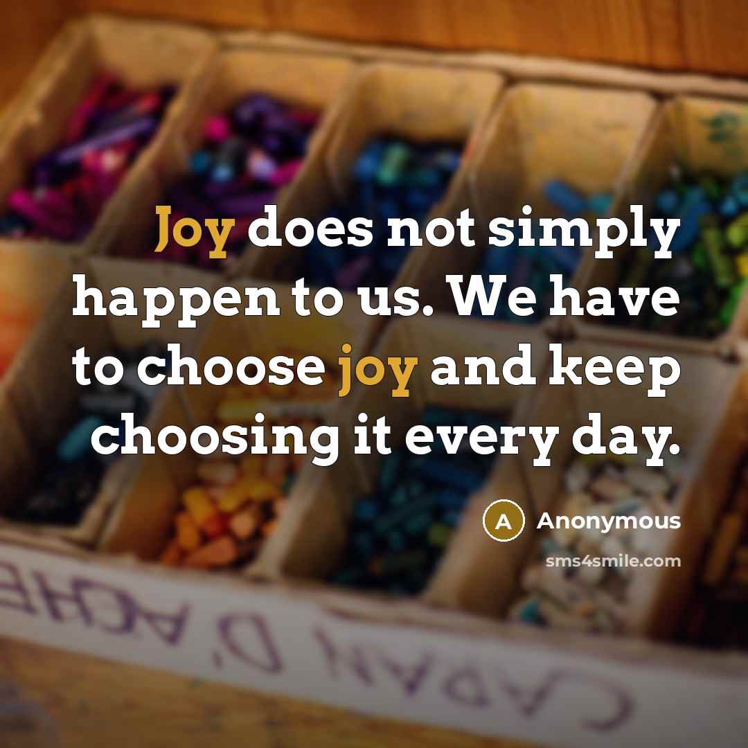“Joy does not simply happen to us. We have to…” quote by Anonymous