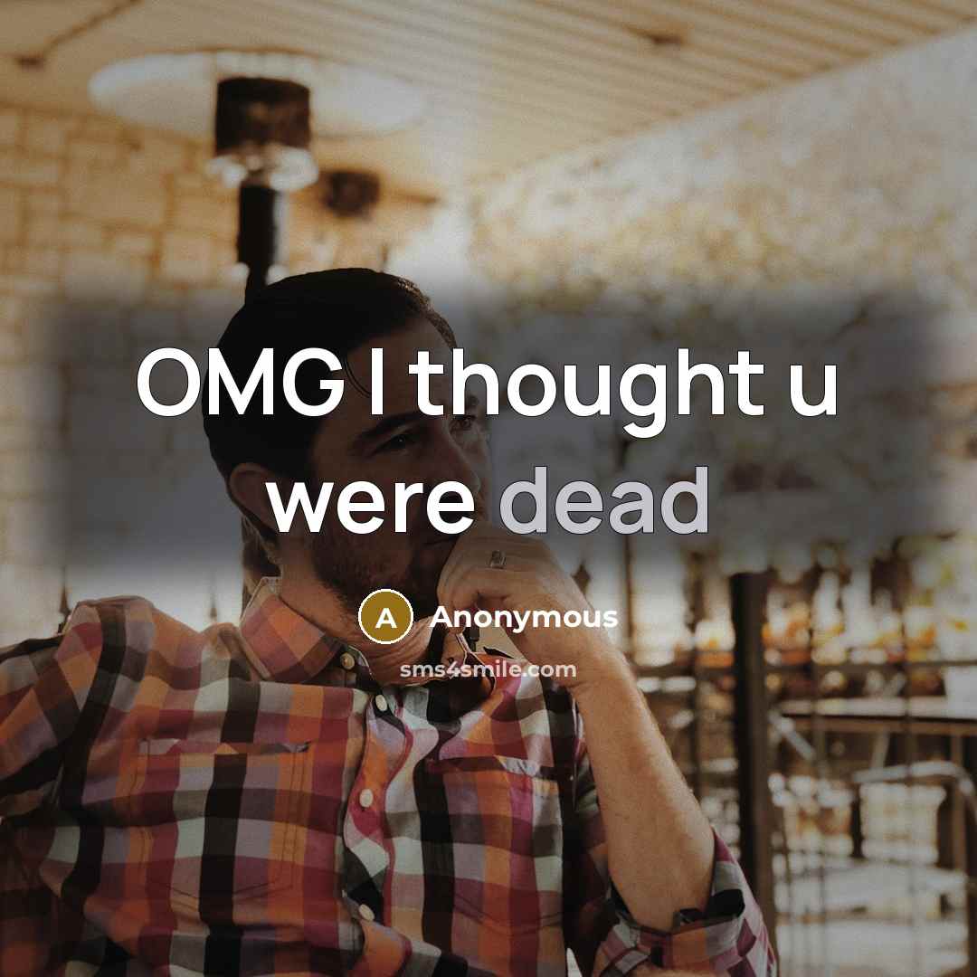 “OMG I thought u were dead” quote by Anonymous