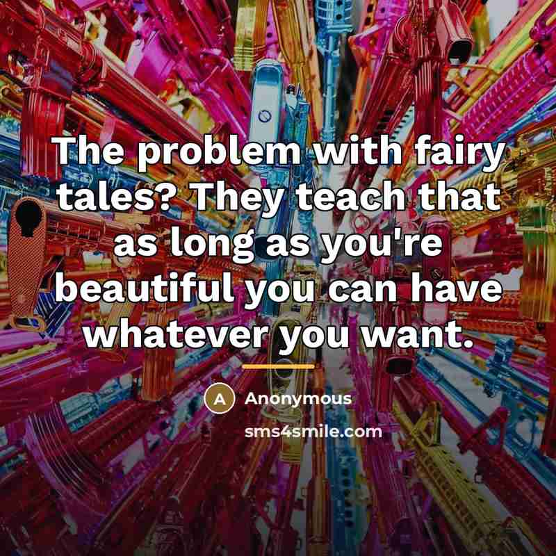 “The problem with fairy tales? They teach that as long…” quote by Anonymous
