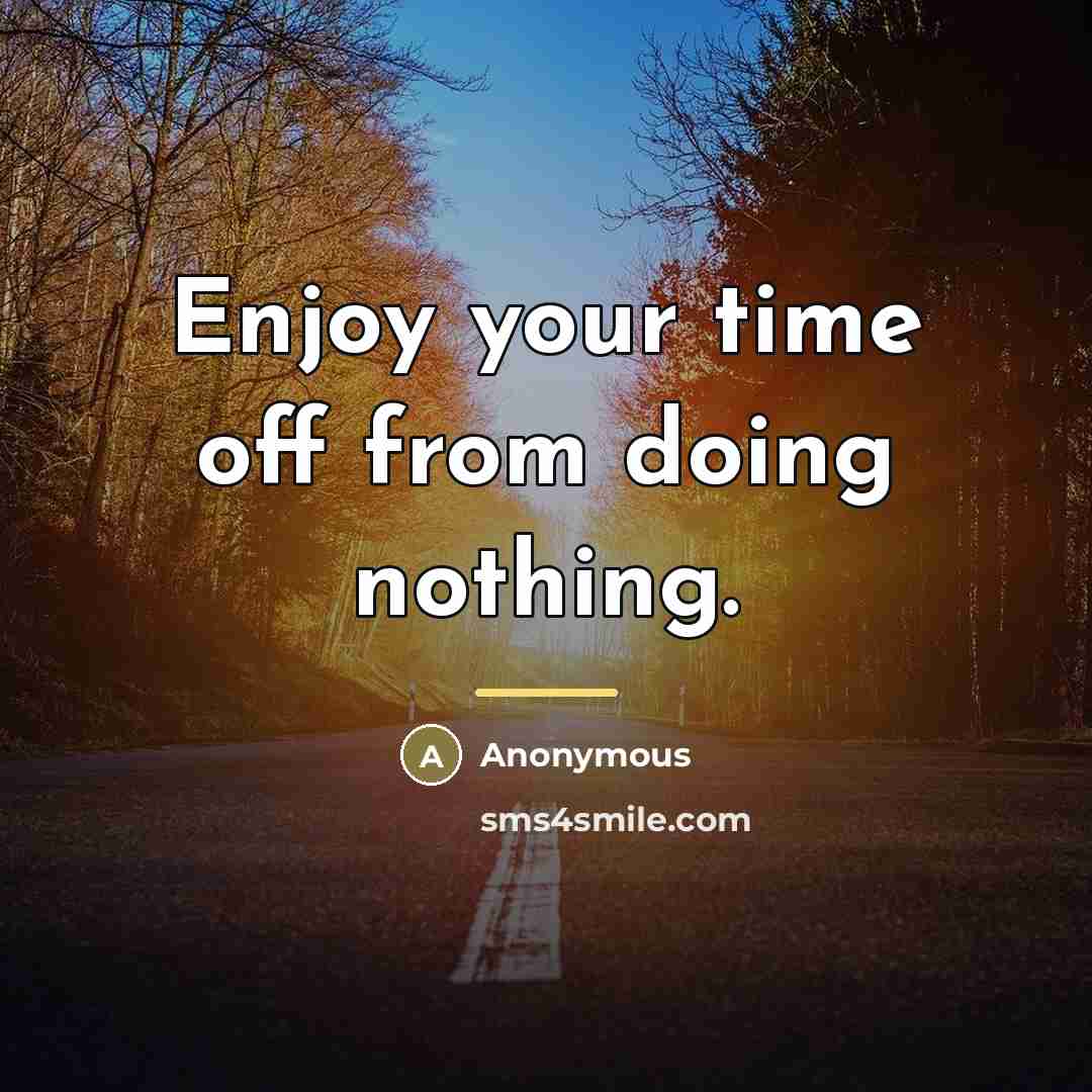“Enjoy your time off from doing nothing.…” quote by Anonymous