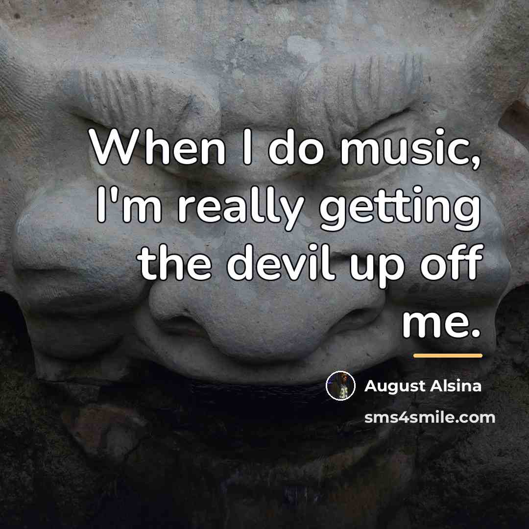 “When I do music, I'm really getting the devil up…” quote by August Alsina