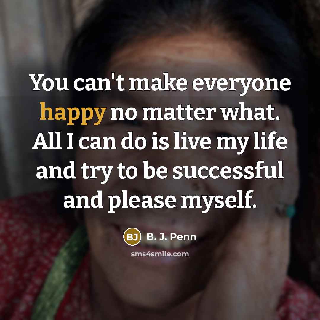 “You can't make everyone happy no matter what. All I…” quote by B. J. Penn