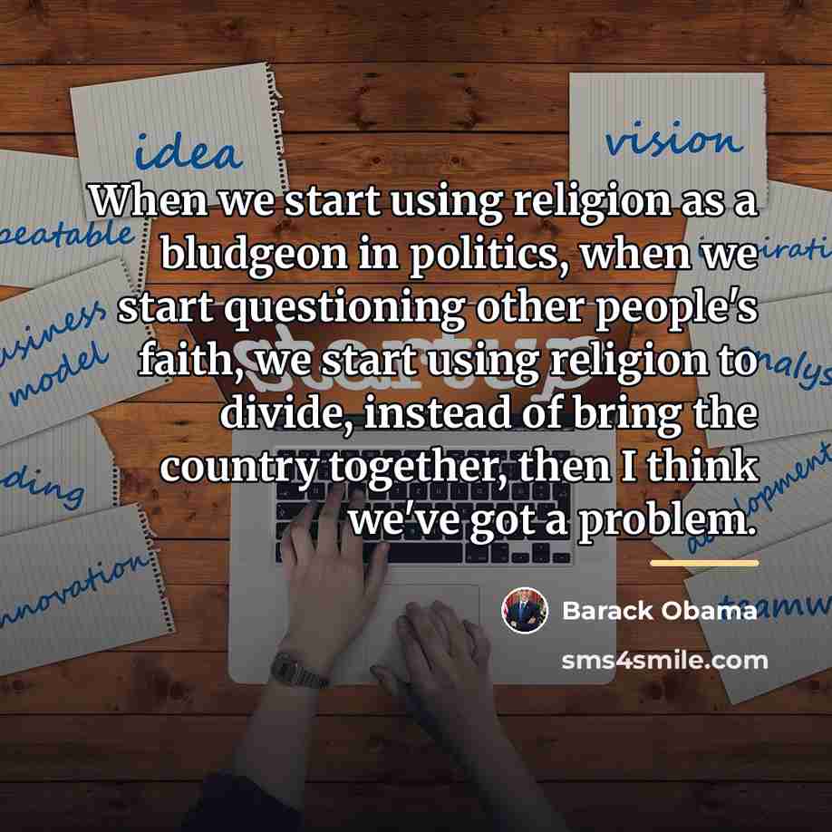 “When we start using religion as a bludgeon in politics,…” quote by Barack Obama