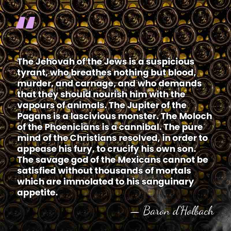 The Jehovah of the Jews is a suspicious tyrant, who breathes nothing&hellip; - Baron d'Holbach