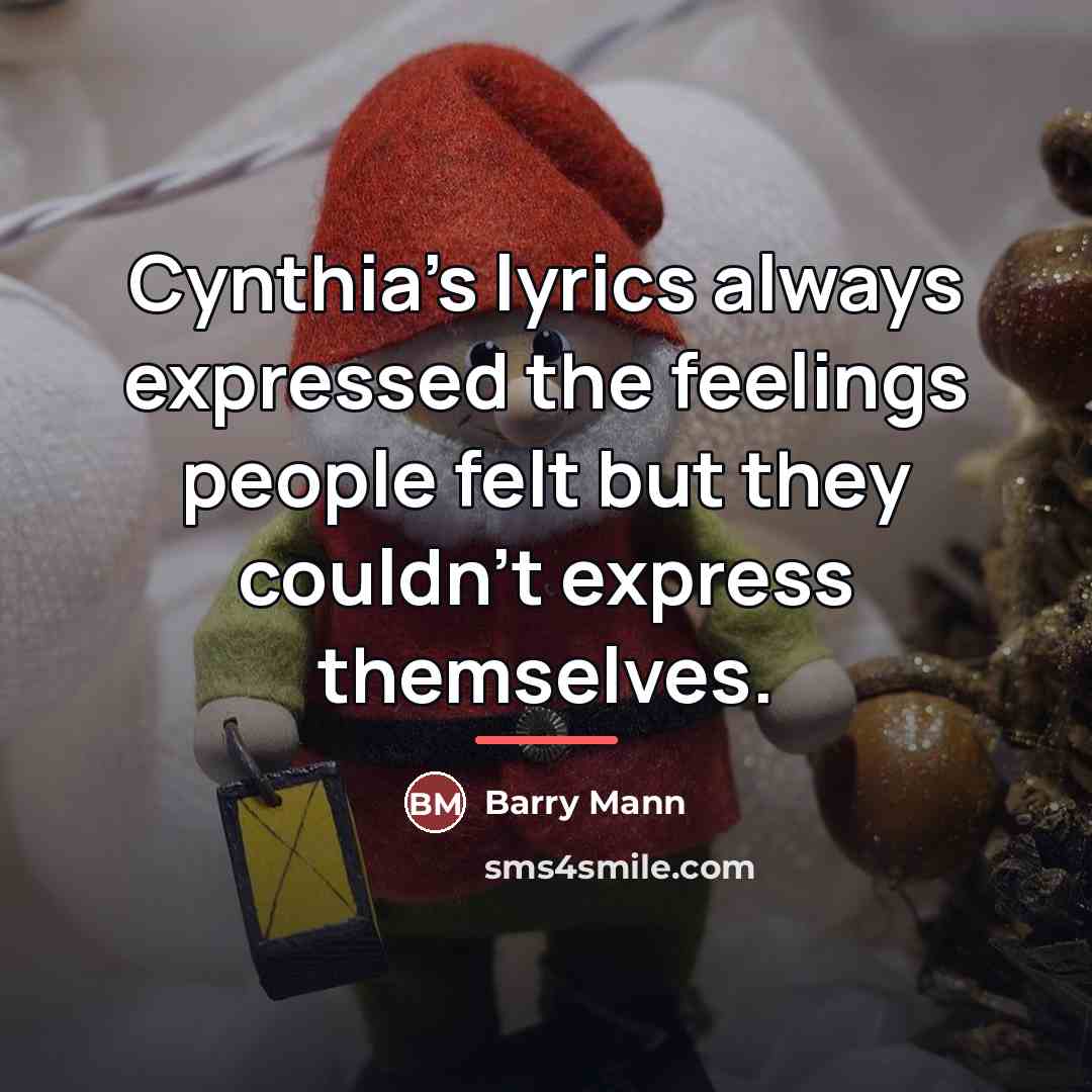 “Cynthia's lyrics always expressed the feelings people felt but they…” quote by Barry Mann