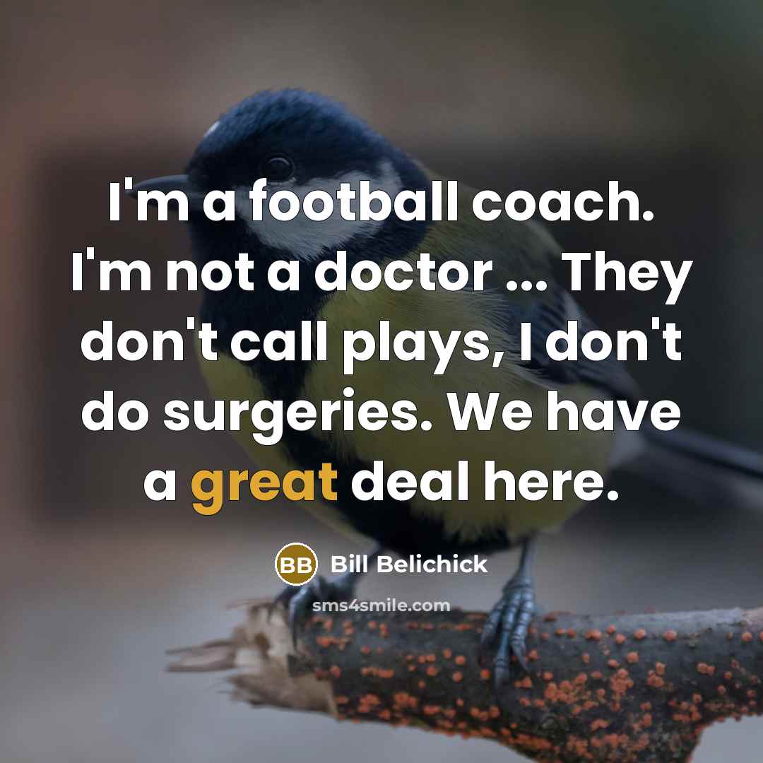 “I'm a football coach. I'm not a doctor ... They…” quote by Bill Belichick