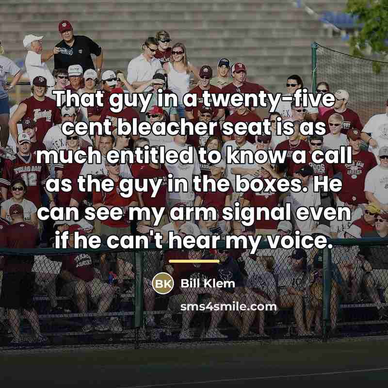“That guy in a twenty-five cent bleacher seat is as…” quote by Bill Klem