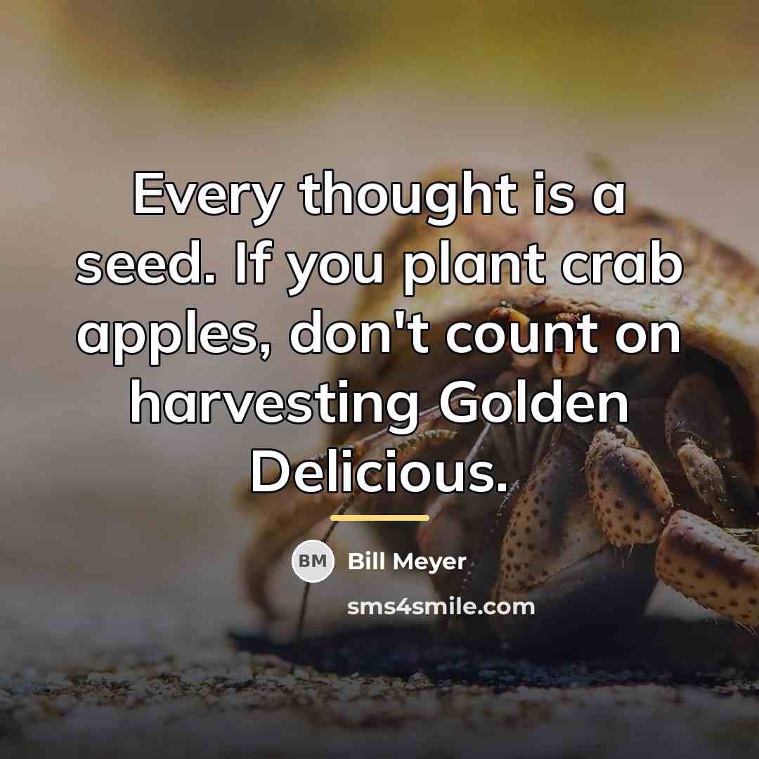 “Every thought is a seed. If you plant crab apples,…” quote by Bill Meyer