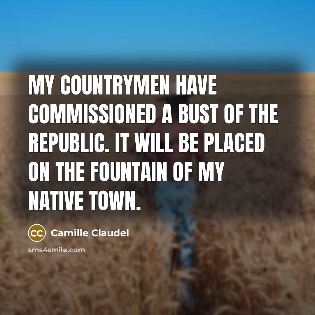 “My countrymen have commissioned a bust of the Republic. It…” quote by Camille Claudel