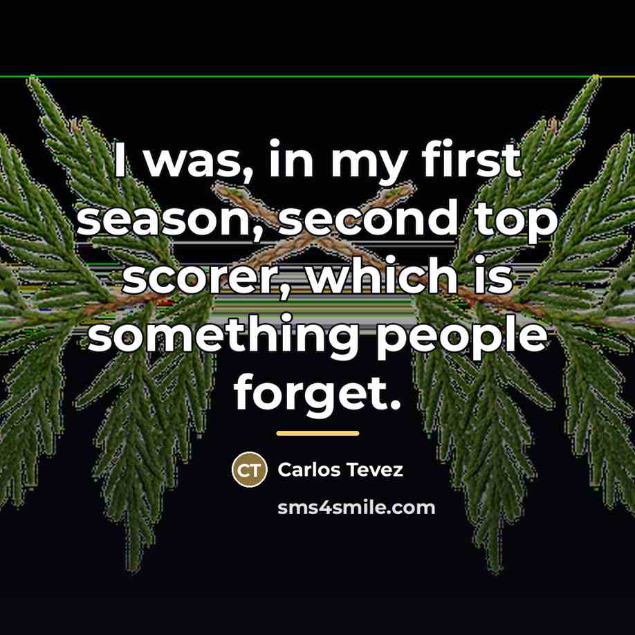 “I was, in my first season, second top scorer, which…” quote by Carlos Tevez