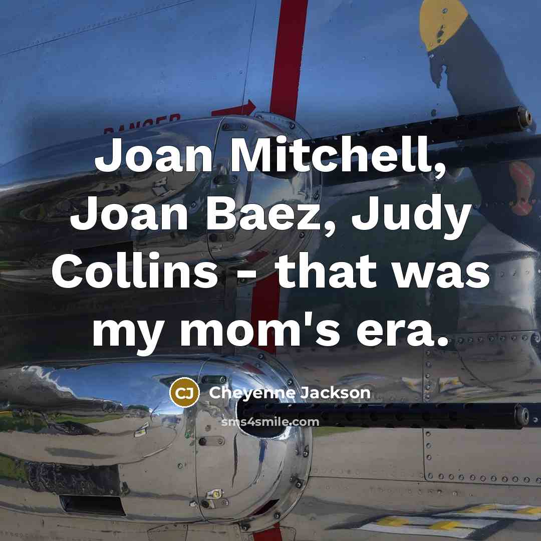“Joan Mitchell, Joan Baez, Judy Collins - that was my…” quote by Cheyenne Jackson