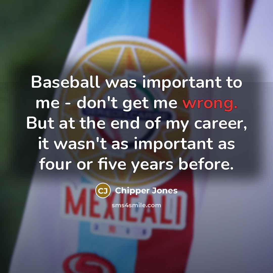 “Baseball was important to me - don't get me wrong.…” quote by Chipper Jones