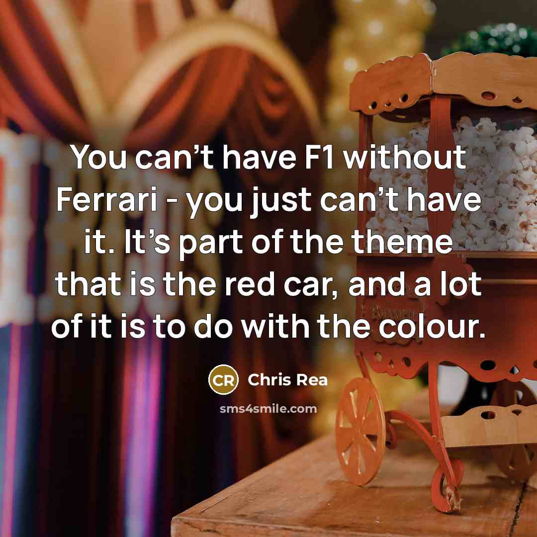 “You can't have F1 without Ferrari - you just can't…” quote by Chris Rea