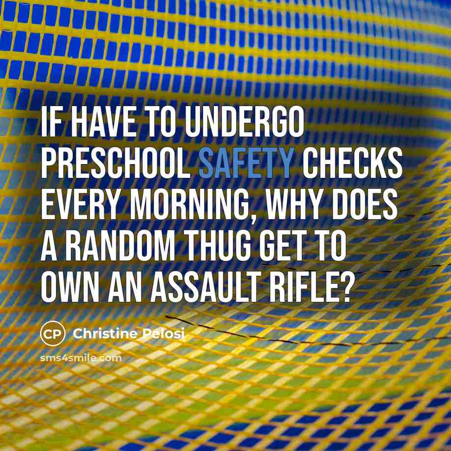 “If have to undergo preschool safety checks every morning, why…” quote by Christine Pelosi