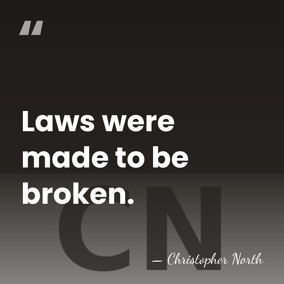 Laws were made to be broken. - Christopher North