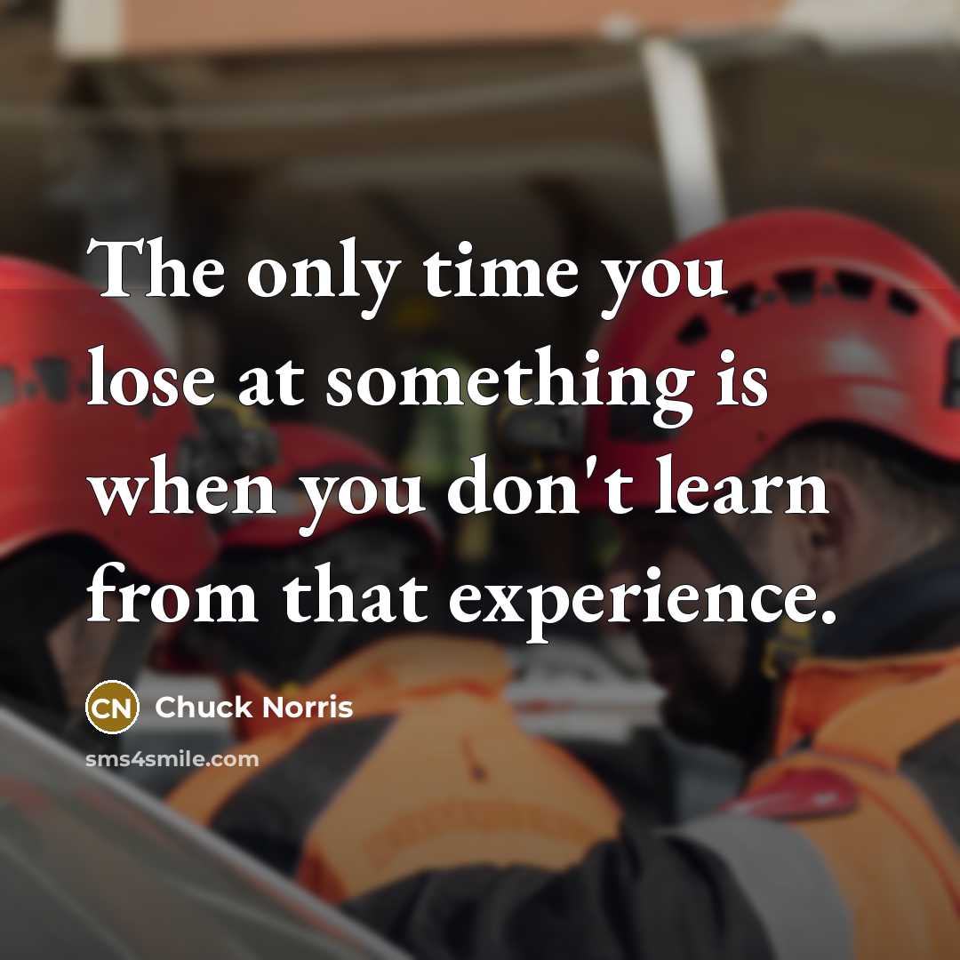 “The only time you lose at something is when you…” quote by Chuck Norris