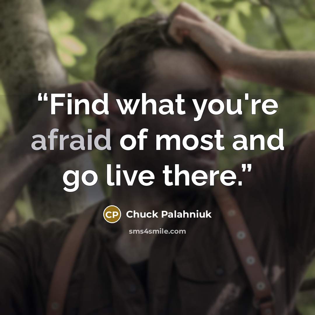 “Find what you're afraid of most and go live there.” quote by Chuck Palahniuk