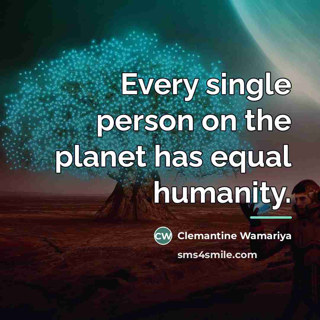 “Every single person on the planet has equal humanity.…” quote by Clemantine Wamariya