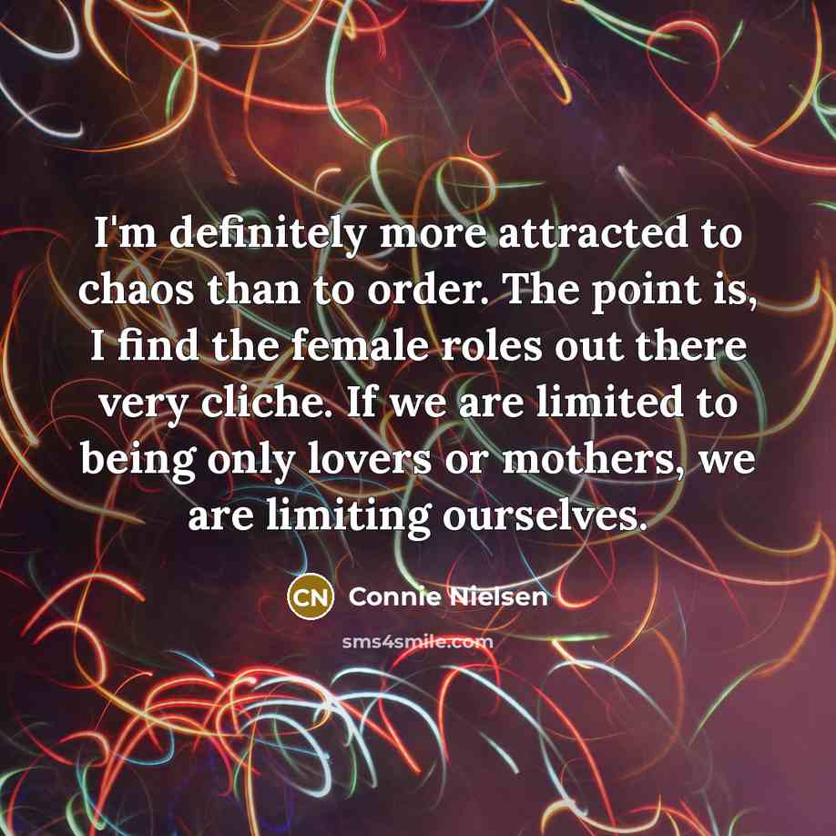 “I'm definitely more attracted to chaos than to order. The…” quote by Connie Nielsen