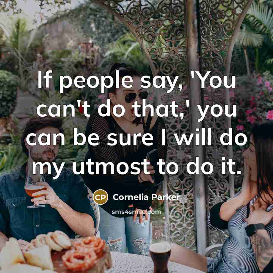 “If people say, 'You can't do that,' you can be…” quote by Cornelia Parker