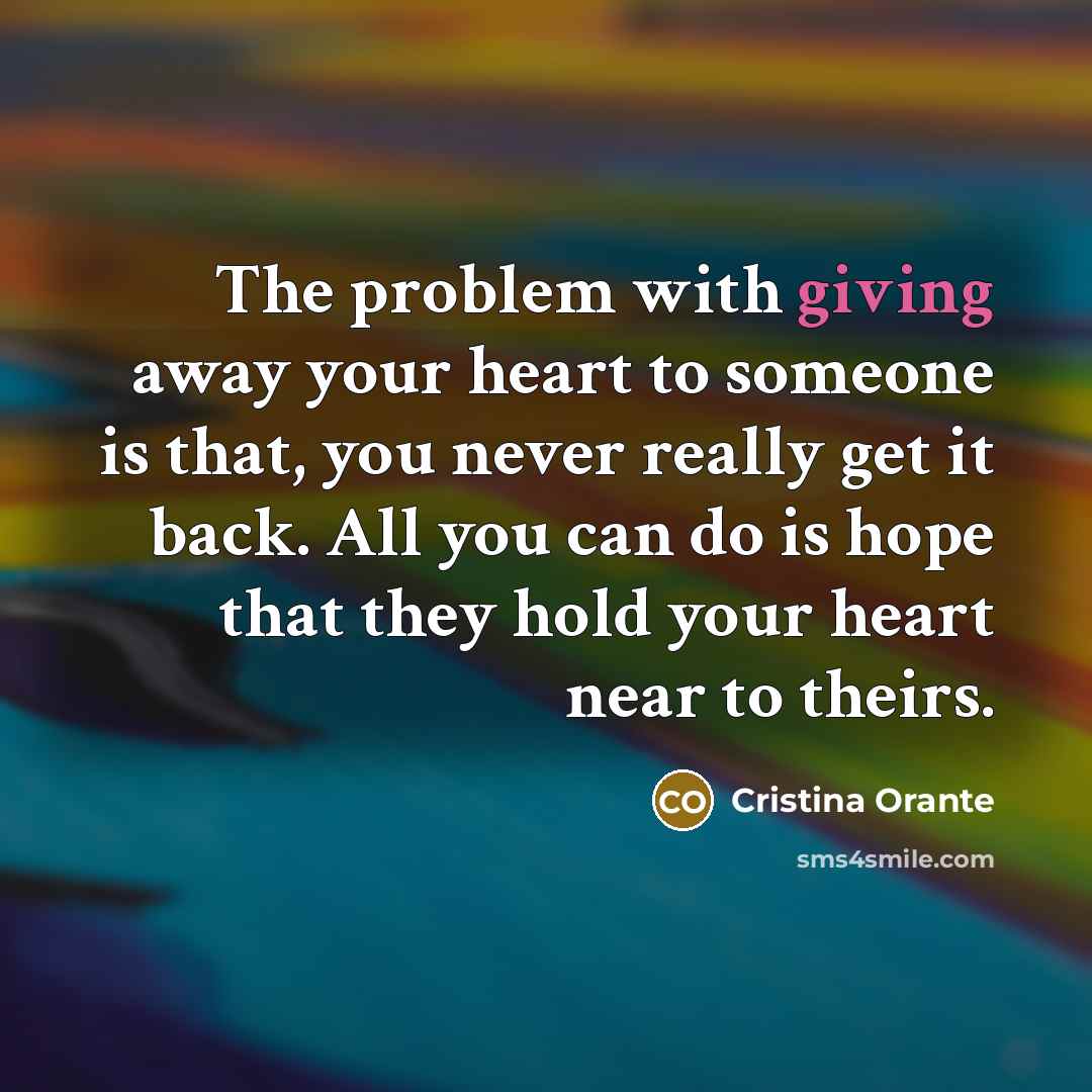 “The problem with giving away your heart to someone is…” quote by Cristina Orante