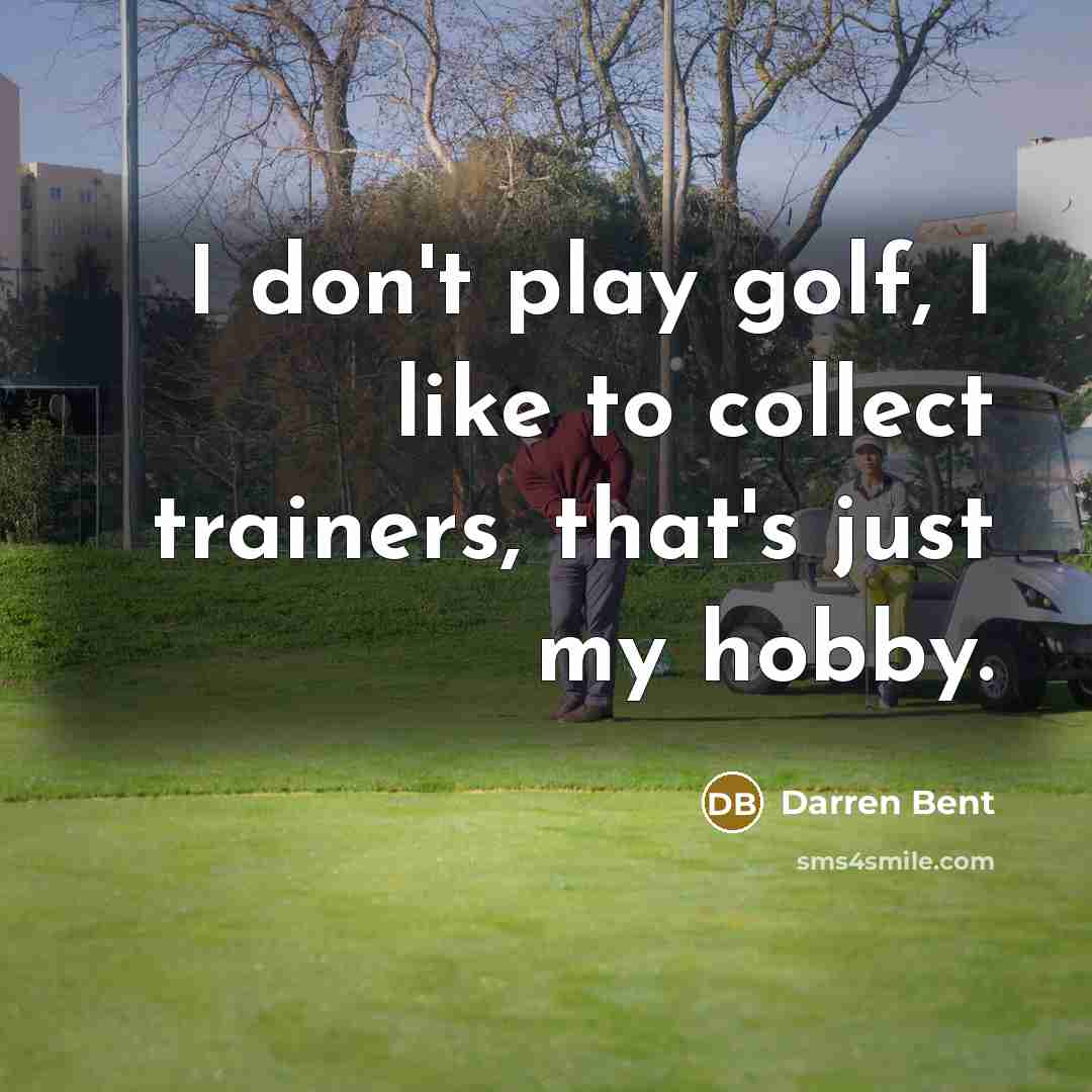 “I don't play golf, I like to collect trainers, that's…” quote by Darren Bent