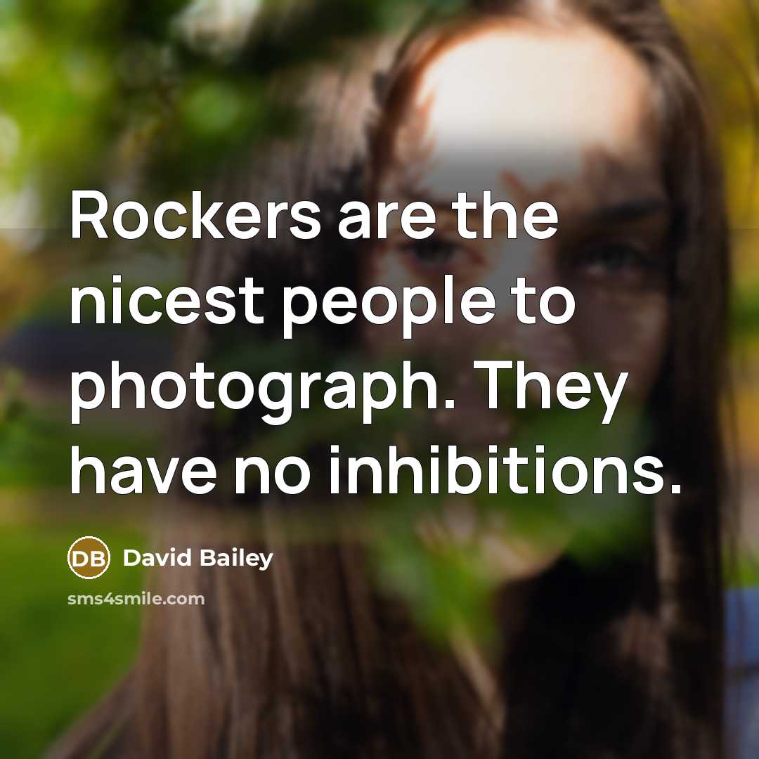 “Rockers are the nicest people to photograph. They have no…” quote by David Bailey