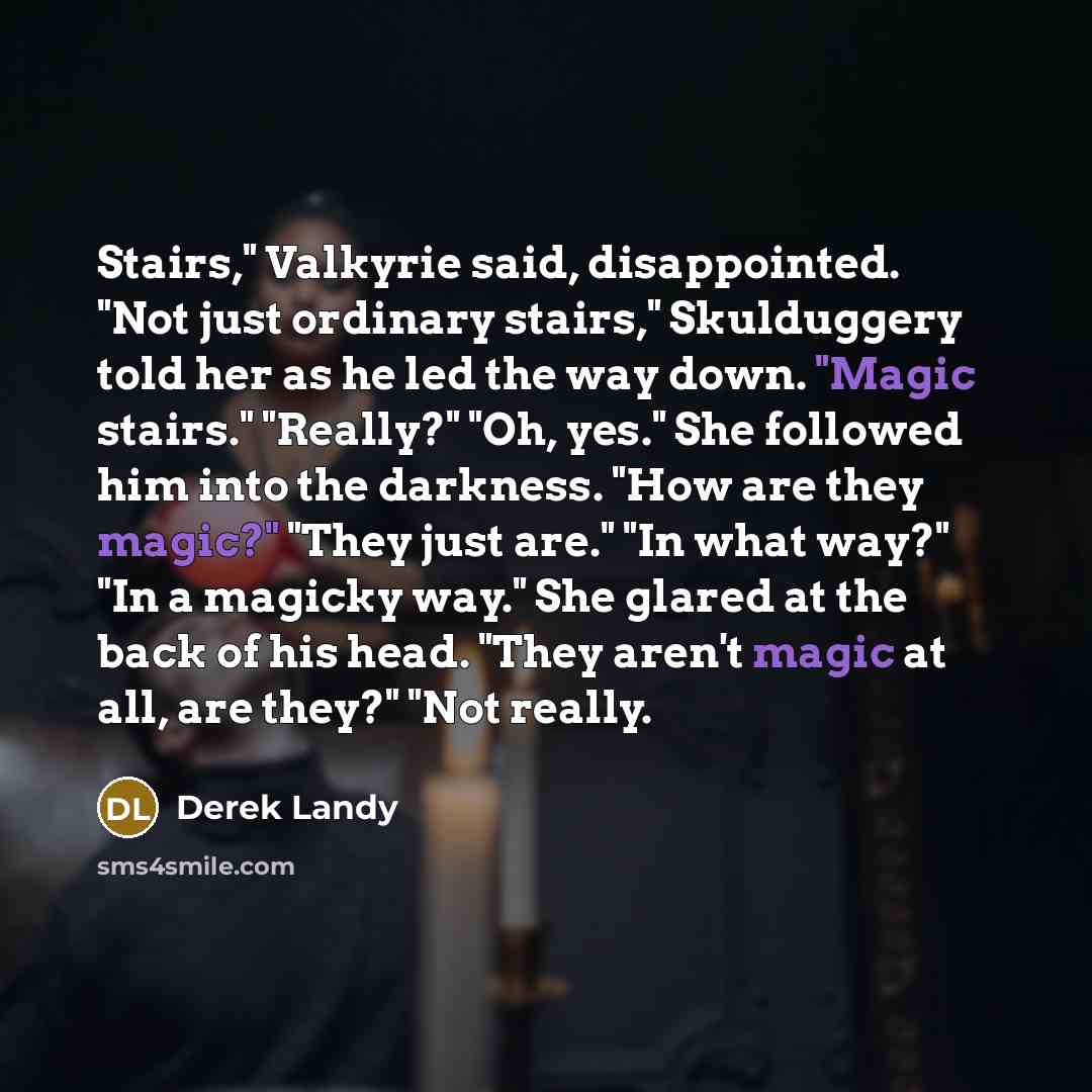 “Stairs," Valkyrie said, disappointed. "Not just ordinary stairs," Skulduggery told…” quote by Derek Landy