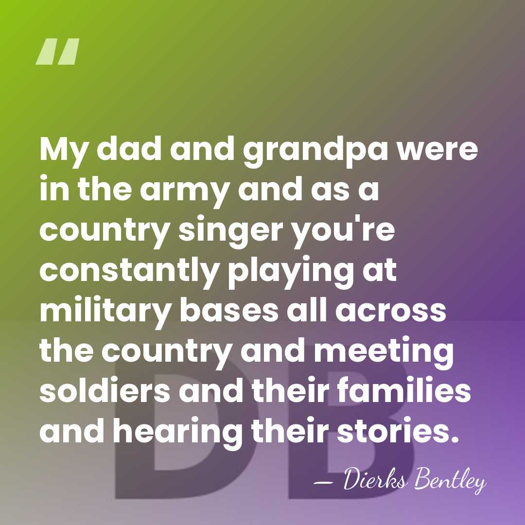 My dad and grandpa were in the army and as a country&hellip; - Dierks Bentley