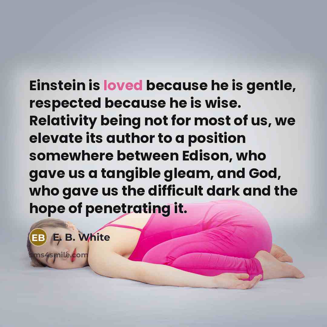 “Einstein is loved because he is gentle, respected because he…” quote by E. B. White