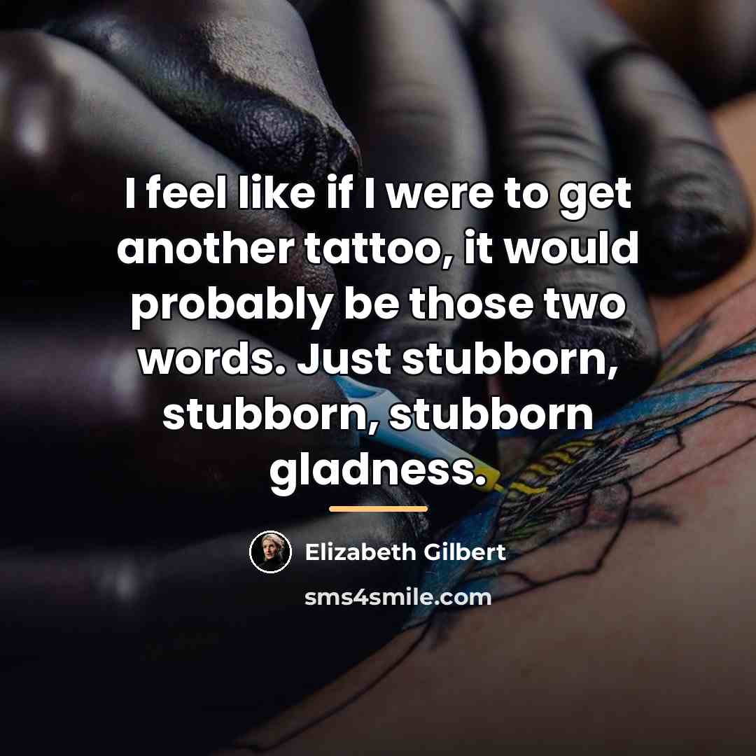 “I feel like if I were to get another tattoo,…” quote by Elizabeth Gilbert