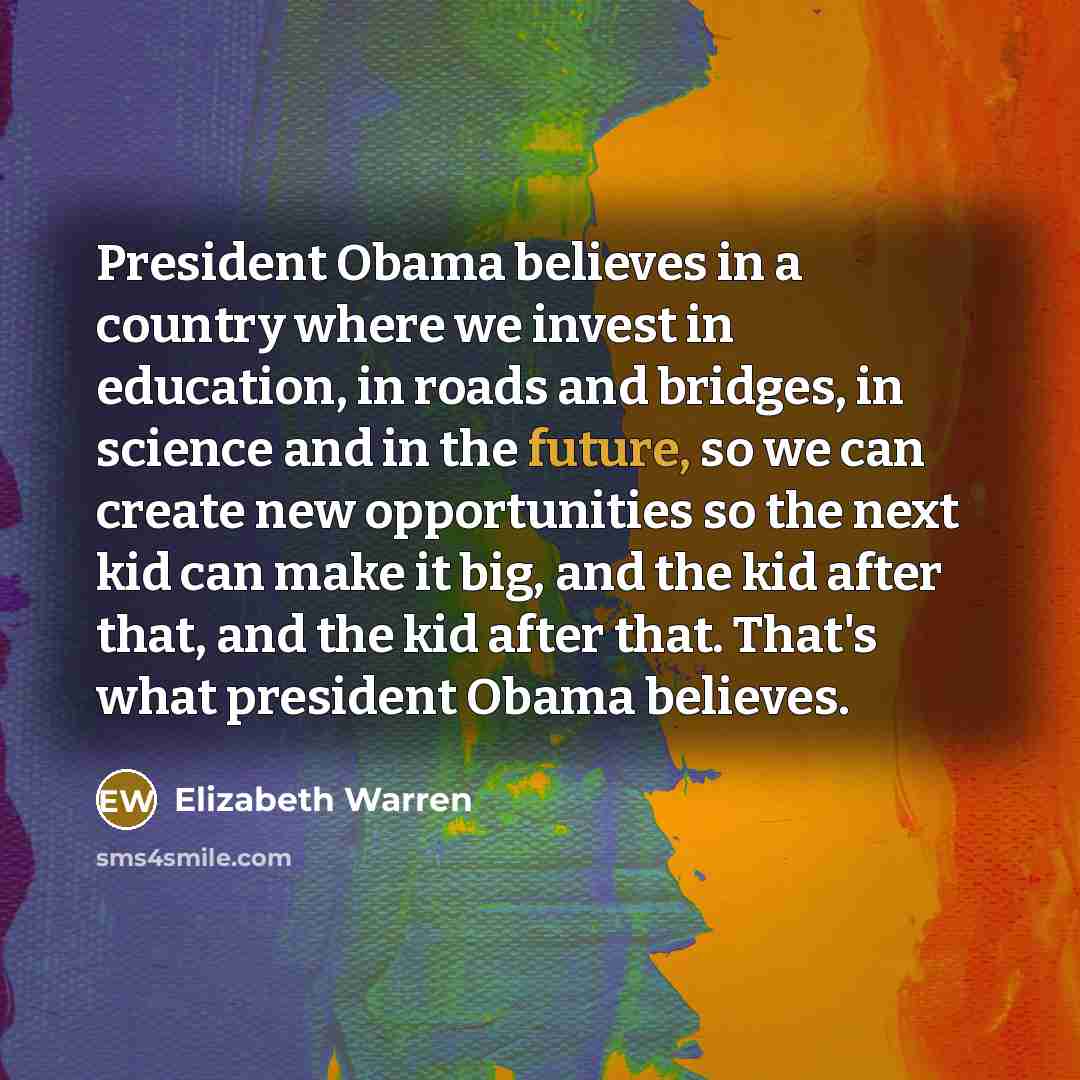 “President Obama believes in a country where we invest in…” quote by Elizabeth Warren