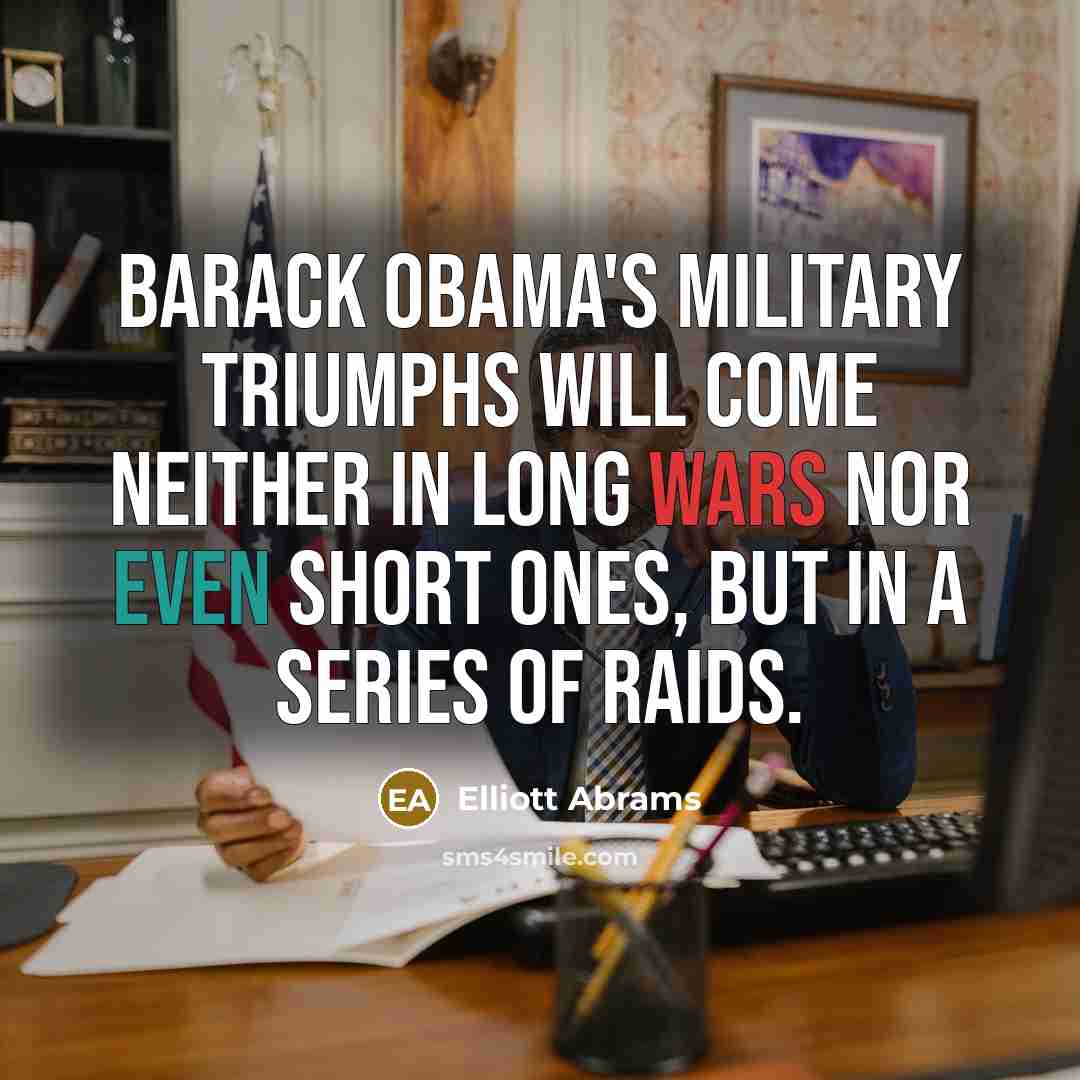 “Barack Obama's military triumphs will come neither in long wars…” quote by Elliott Abrams