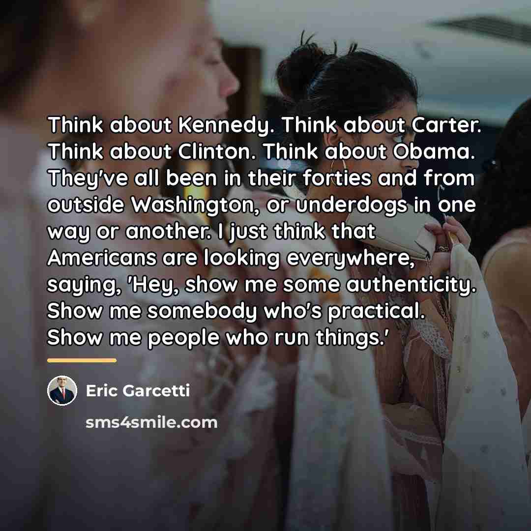 “Think about Kennedy. Think about Carter. Think about Clinton. Think…” quote by Eric Garcetti