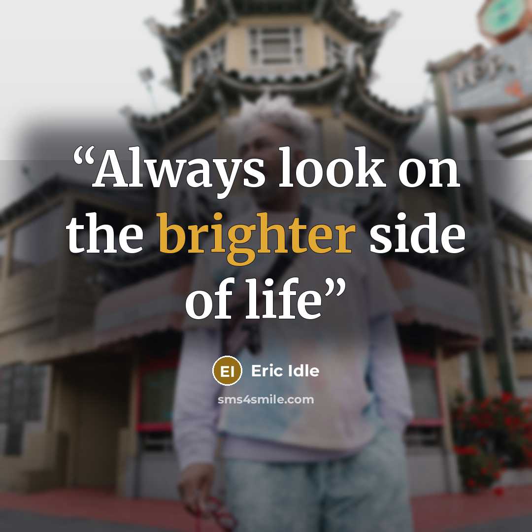 “Always look on the brighter side of life” quote by Eric Idle