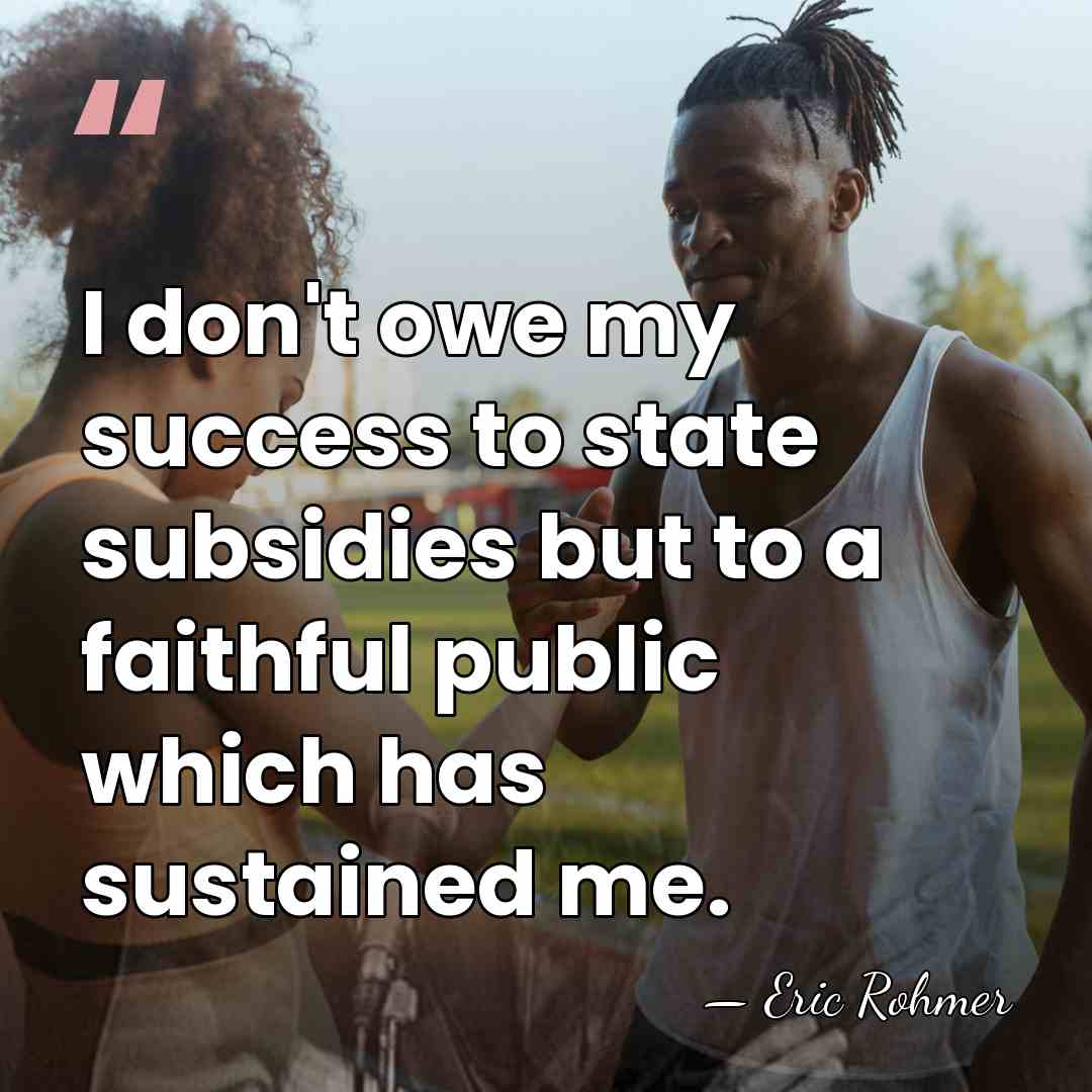 I don't owe my success to state subsidies but to a faithful&hellip; - Eric Rohmer