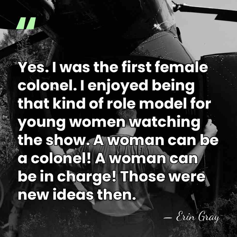Yes. I was the first female colonel. I enjoyed being that kind&hellip; - Erin Gray