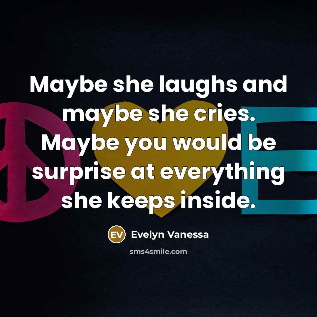 “Maybe she laughs and maybe she cries. Maybe you would…” quote by Evelyn Vanessa