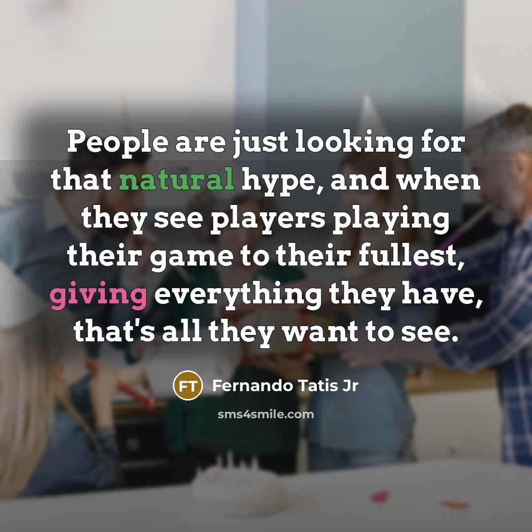 “People are just looking for that natural hype, and when…” quote by Fernando Tatis Jr