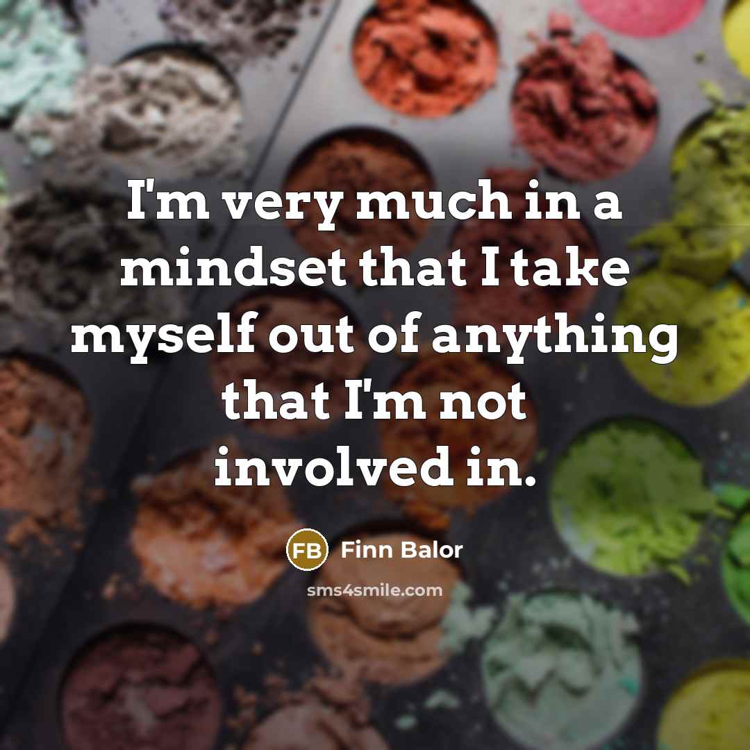 “I'm very much in a mindset that I take myself…” quote by Finn Balor
